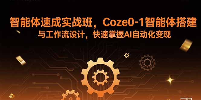 (15916期)智能体速成实战班,Coze0-1智能体搭建与工作流设计,快速掌握AI自动化变现-知创网