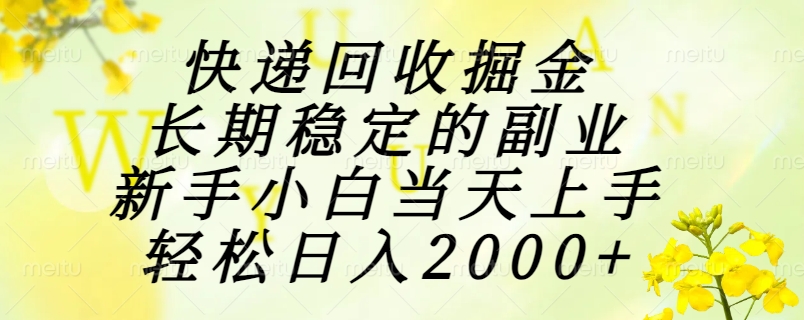 （15058期）快递回收掘金，长期稳定的副业，新手小白当天上手，轻松日入2000+-知创网