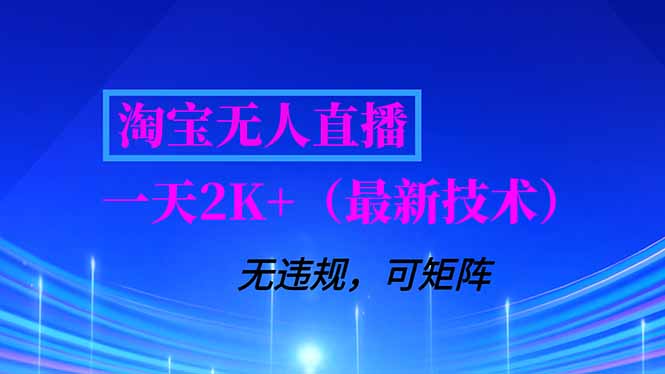 （16920期）淘宝无人直播【最新技术】，独家方法，一天搞2K+，无违规封号，支持矩阵操作，长期稳定-知创网