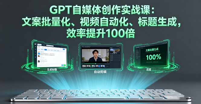 （16123期）GPT自媒体创作实战课：文案批量化、视频自动化、标题生成，效率提升100倍-知创网