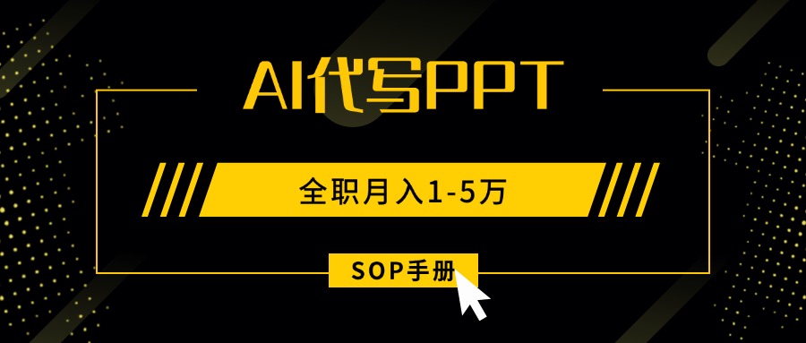 （15842期）AI代写之高效制作PPT，永不失业副业兼职，全职月入1-5万【SOP手册】-知创网