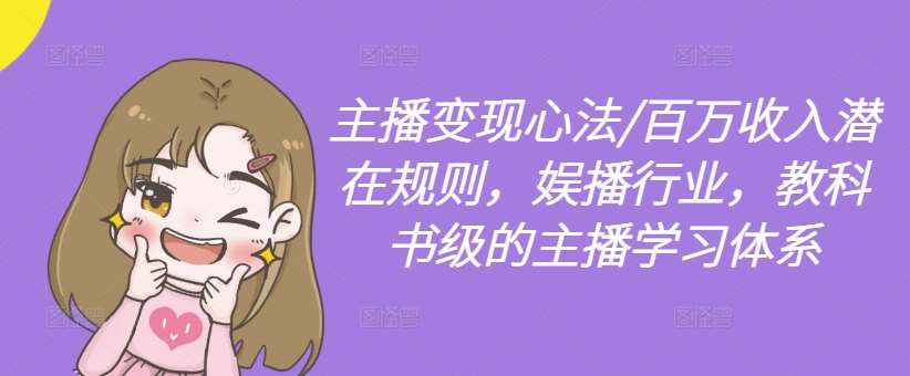 主播变现心法/百万收入潜在规则，娱播行业，教科书级的主播学习体系-知创网