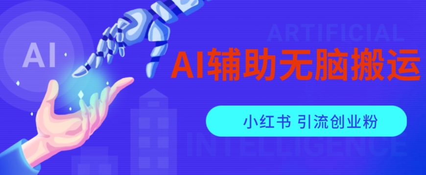 AI辅助无脑搬运小红薯爆款笔记矩阵操作无限引流创业粉【揭秘】-知创网