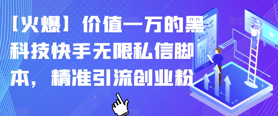 【火爆】价值一万的黑科技快手无限私信脚本，精准引流创业粉-知创网