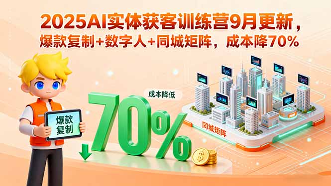（15975期）2025AI实体获客训练营9月更新，爆款复制+数字人+同城矩阵，成本降70%-知创网