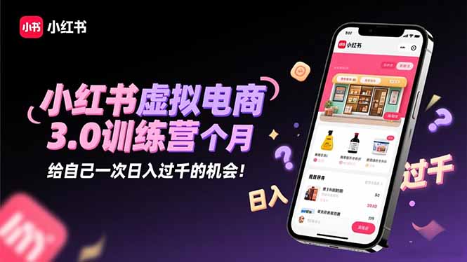 （16512期）小红书虚拟电商3.0训练营：2025最后1个月，给自己一次日入过千的机会！-知创网