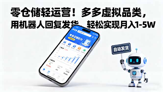 （16259期）零仓储轻运营！多多虚拟品类，用机器人回复发货，轻松实现月入 1-5 W-知创网