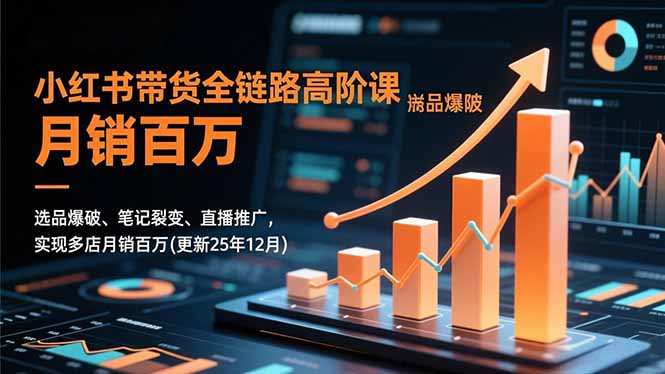 (16842期)小红书带货全链路高阶课,选品爆破、笔记裂变、直播推广,实现多店月销百万(更新25年12月)-知创网