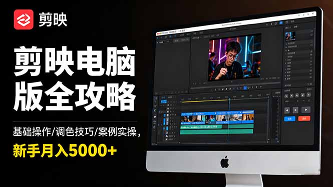 （16474期）剪映电脑版全攻略：基础操作/调色技巧/案例实操，新手月入5000+-知创网