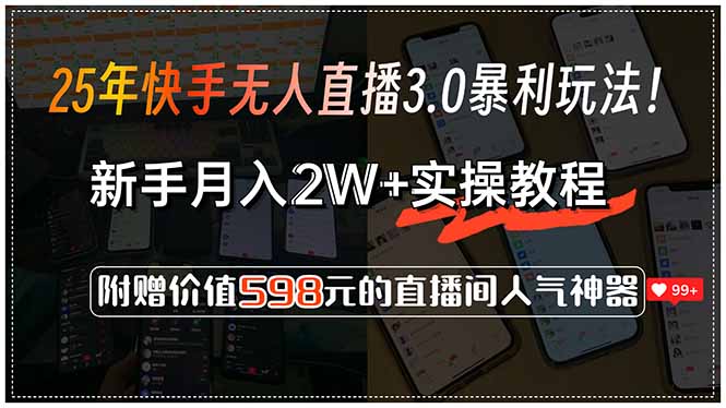 （15335期）25年快手无人直播3.0暴利玩法！，新手月入2W+实操教程，附赠价值598元…-知创网