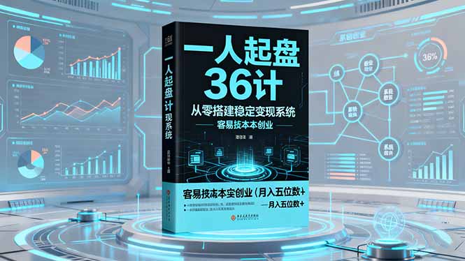 （16409期）一人起盘36计：从零搭建稳定变现系统，实现低成本创业，月入五位数+-知创网