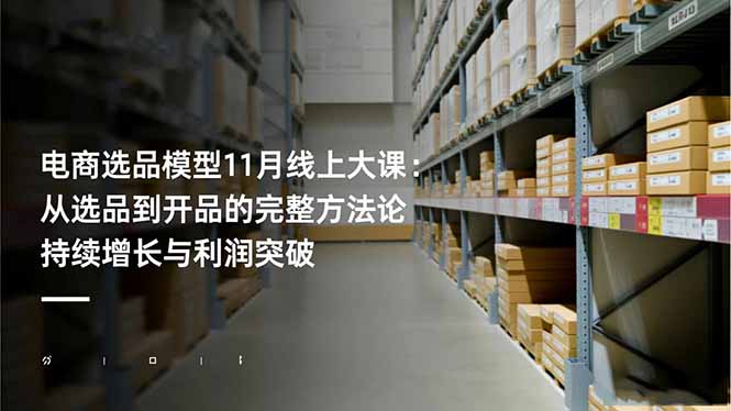 (16580期)电商选品模型11月线上大课:从选品到开品的完整方法论 持续增长与利润突破-知创网