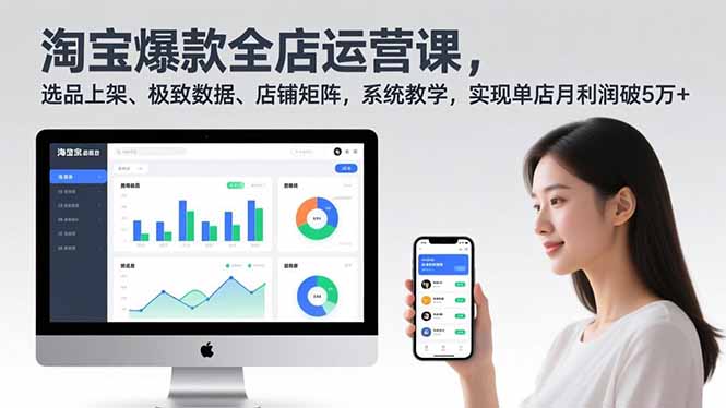 （16928期）淘宝爆款全店运营课2.0，选品上架、极致数据、店铺矩阵，系统教学，实现单店月利润破5万+-知创网