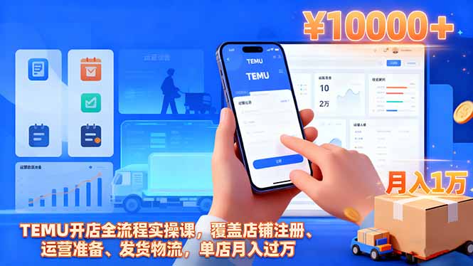 （16441期）TEMU开店全流程实操课，覆盖店铺注册、运营准备、发货物流，单店月入过万-知创网