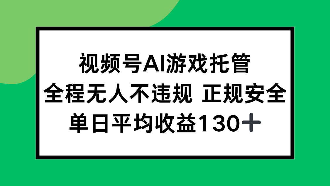 （15488期）视频号AI游戏托管，全程无人不违规 正规安全，单日平均收益130+-知创网