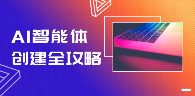 （14979期）AI智能体创建全攻略，零代码搭建方法，实现工作流自动化，十倍提升效率-知创网