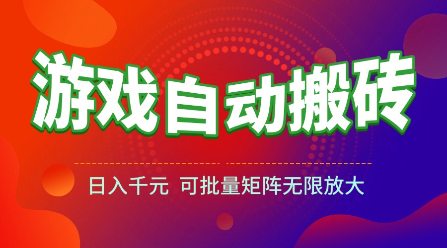 (15148期)游戏全自动搬砖项目,日入千元 ,可批量矩阵无限放大-知创网