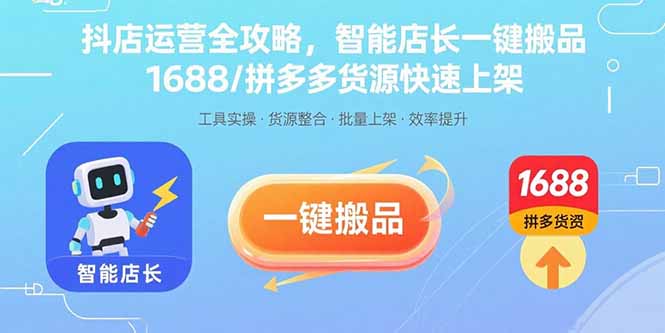 （15854期）抖店运营全攻略，智能店长一键搬品，1688/拼多多货源快速上架-知创网