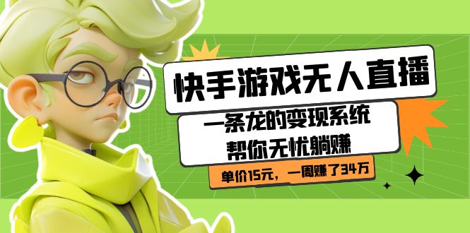 快手游戏无人直播:一条龙的变现系统帮你无忧躺赚 单价15元,一周赚了34万-知创网