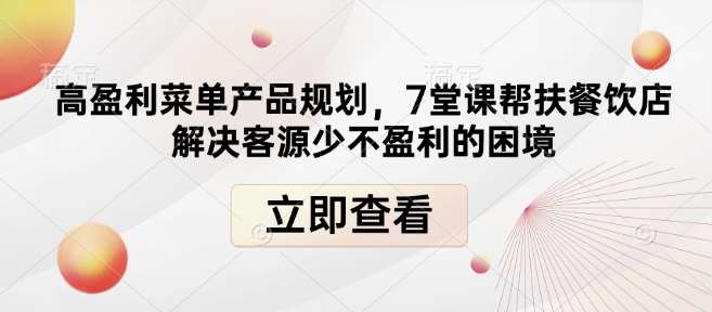 高盈利菜单产品规划,7堂课帮扶餐饮店解决客源少不盈利的困境-知创网
