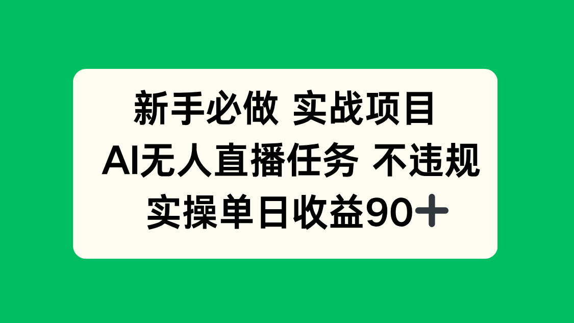 (14901期)新手必做实战项目,AI无人直播任务 不违规,实操单日收益90+-知创网