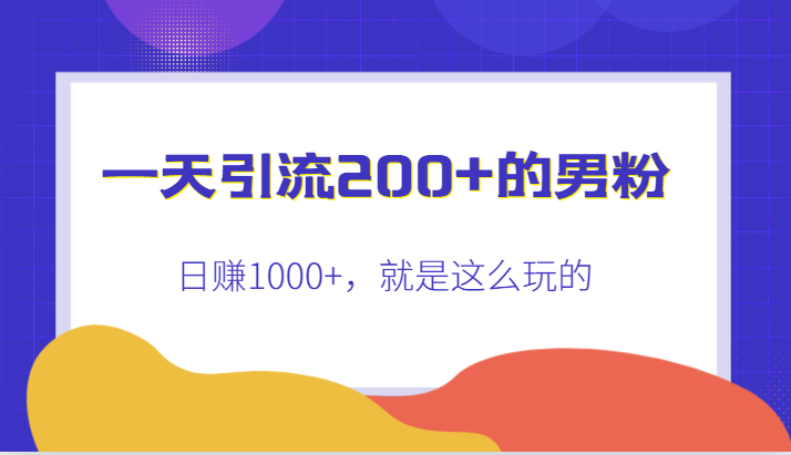一天引流200+的男粉，日赚1000+，就是这么玩的-知创网