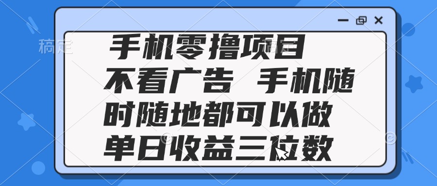 (14855期)2025手机零撸项目 不看广告 手机随时可做 单日收益三位数-知创网