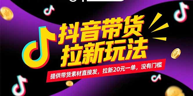 (15207期)抖音带货拉新玩法,提供带货素材直接发,拉新20元一单,没有门槛-知创网