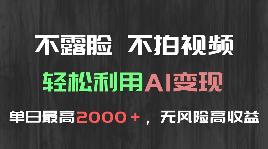 （15034期）不露脸，不拍视频，轻松利用AI变现，单日最高2000＋，无风险高利润-知创网