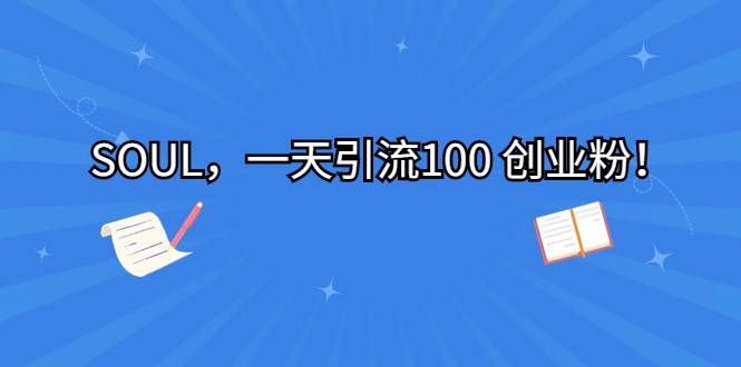 SOUL,一天引流100 创业粉! SOUL,一天引流100 创业粉!