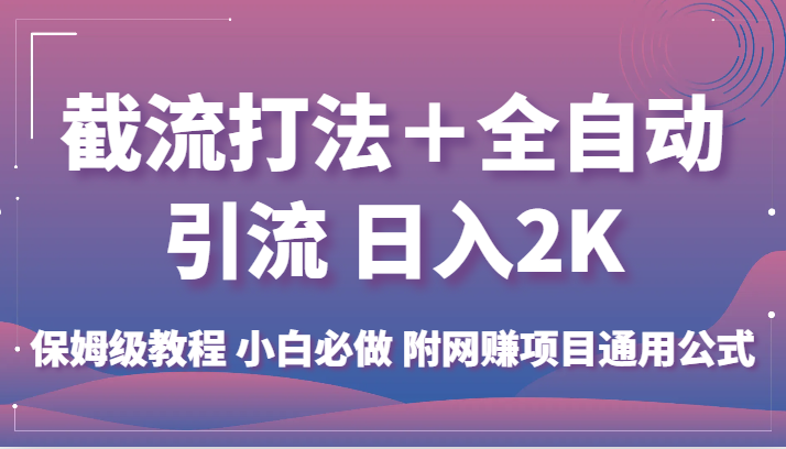截流打法+全自动引流 日入2K 保姆级教程 小白必做 附网赚项目通用公式 截流打法+全自动引流 日入2K 保姆级教程 小白必做 附网赚项目通用公式