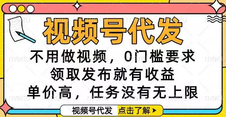 (16583期)视频号代发,不用做视频,0门槛要求,领取发布就有收益,单价高,任务...-知创网
