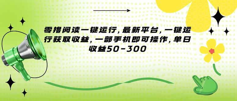 （15269期）零撸阅读一键运行，最新平台，一键运行获取收益，一部手机即可操作，单…-知创网