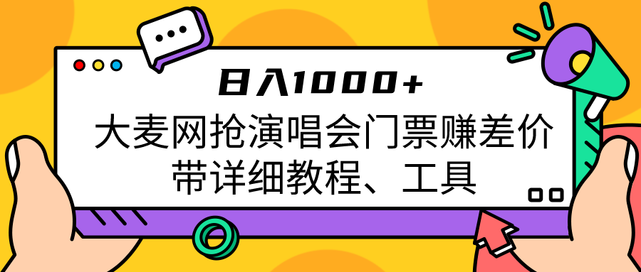大麦网抢演唱会门票赚差价带详细教程、工具日入1000＋-知创网