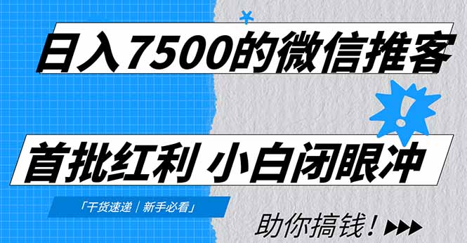 （16962期）日入7500的微信推客，首批红利，自用省钱、分享赚钱，0门槛小白闭眼冲！-知创网