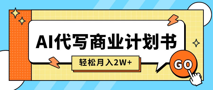 （15765期）AI代写商业计划书，月入2W+，主打长期稳定，快速变现【附提示词】-知创网