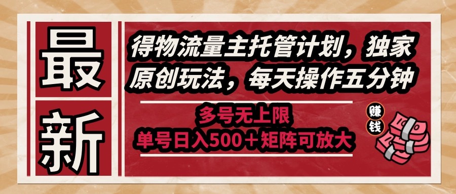 （14954期）最新得物流量主托管计划，独家原创玩法，每天操作五分钟，多号无上限 ...-知创网