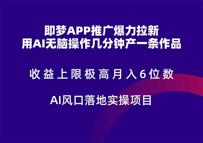 （14915期）即梦APP推广爆力拉新，收益上限极高，月入6位数，AI风口落地实操项目。-知创网
