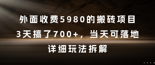 外面收费5980的搬砖项目,3天搞了7张+,当天可落地,详细玩法拆解【揭秘】-知创网