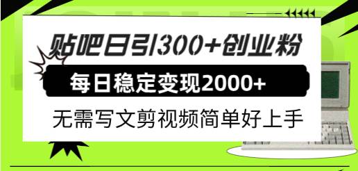 （7711期）贴吧日引300+创业粉日稳定2000+收益无需写文剪视频简单好上手！-知创网