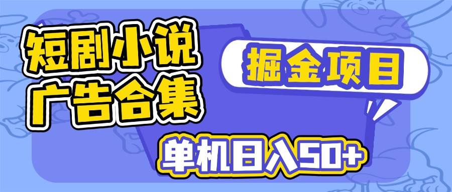 （14456期）短剧小说合集广告掘金项目，单机日入50+-知创网