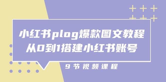 （10970期）小红书 plog-爆款图文教程，从0到1搭建小红书账号（9节课）-知创网