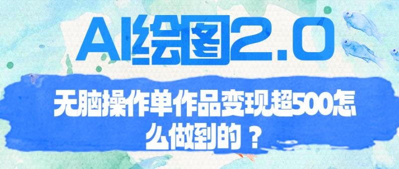 AI绘图2.0无脑操作单作品变现超500【揭秘】-知创网