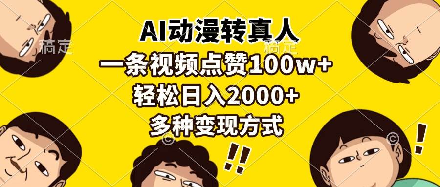 （13650期）AI动漫转真人，一条视频点赞100w+，日入2000+，多种变现方式-知创网