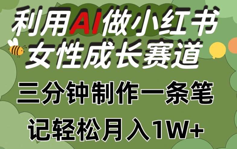 利用Ai做小红书女性成长赛道,三分钟制作一条笔记,轻松月入1w+【揭秘】-知创网