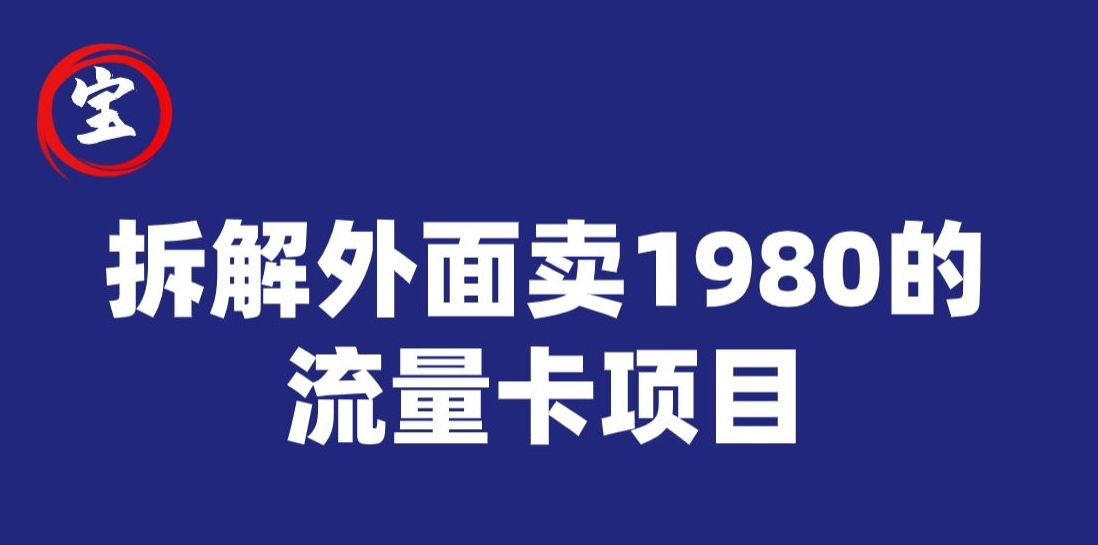 宝哥拆解外面卖1980手机流量卡项目，0成本无脑推广-知创网