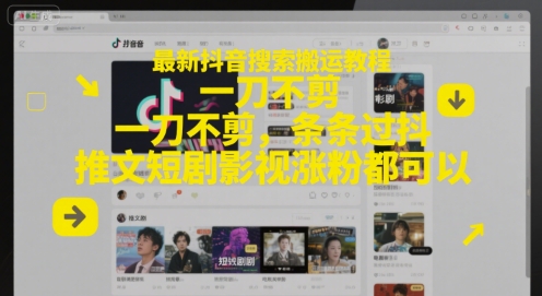 最新抖音搜索搬运教程，一刀不剪，条条过抖，推文短剧影视涨粉都可以-知创网