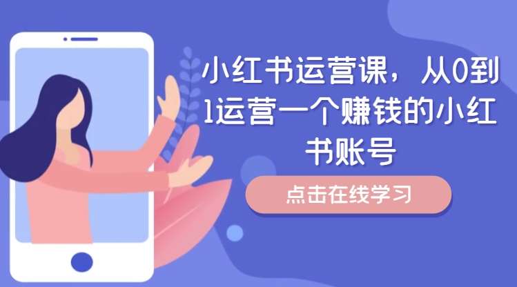 小红书运营课，从0到1运营一个赚钱的小红书账号-知创网
