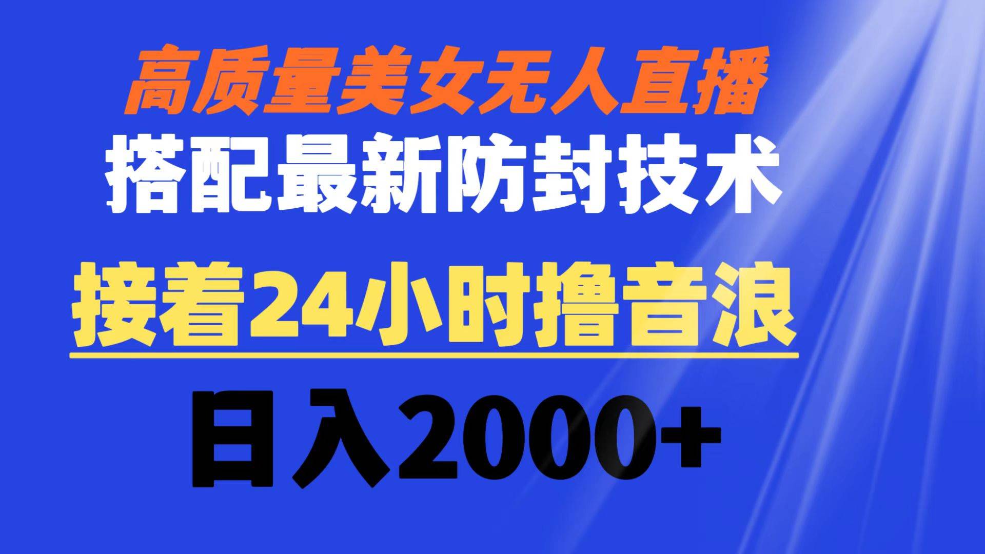 （8648期）高质量美女无人直播搭配最新防封技术 又能24小时撸音浪 日入2000+-知创网