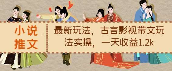 小说推文最新玩法，古言影视带文玩法实操，一天收益1.2k-知创网